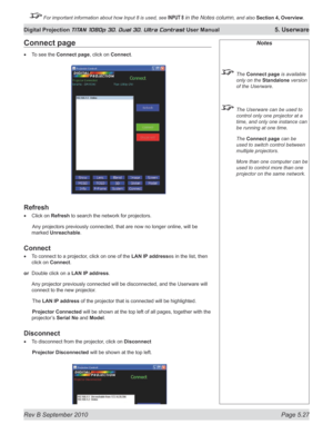 Page 141
Rev B September 2010 Page 5.27
Digital Projection TITAN 1080p 3D, Dual 3D. Ultra Contrast User Manual 5. Userware

 For important information about how Input 8 is used, see INPUT 8 in the Notes column, and also Section	4, 	Overview.

Notes
  The Connect page is available 
only on the Standalone version 
of the Userware.
 The Userware can be used to 
control only one projector at a 
time, and only one instance can 
be running at one time.
  The 
Connect page can be 
used to switch control between...