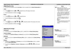 Page 14
Digital Projection Titan Pro series III  OPERATING THE PROJECTOR  Installation and Quick-Start Guide
Page Inst_10Rev A   May 2012
Adjusting the Lens
The lens can be adjusted using the Lens Menu, which is available from the Global Settings Menu, or:
Zoom
 Press  followed by  and to adjust the size of the image on the screen.
When the adjustment is finished, press .
Focus
 Press  followed by  and to adjust the focus.
When the adjustment is finished, press .
Shift
 Press  followed by , , andto adjust the...