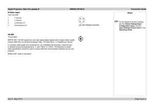 Page 26
Digital Projection Titan Pro series III  WIRING DETAILS  Connection Guide
Page Conn_9Rev A   May 2012
S-Video input
4 pin mini-DIN
1 Y Ground
2 C Ground
3 Luminance (Y)
4 Chrominance (C)
3G-SDI
75 ohm BNC
SMPTE 292 / HD-SDI signals are very high speed digital signals which req\
uire better quality 
coaxial cable than conventional analogue video. The data rate is 1.5 Gigabits per second.
In choosing cable length and connectors for any installation the frequen\
cy response loss 
in decibels should be...