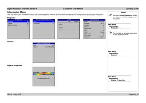 Page 51
Digital Projection Titan Pro series III  A TOUR OF THE MENUS  Operating Guide
Page Op_21Rev A   May 2012
Information Menu
The sub-menus give information about lamp operating times, software and \
hardware configurations, the input source and Digital Projection.
Projector
Source
Digital Projection
Notes
 See also Using the Menus, earlier 
in this guide and Menu Map, later in 
this guide.
Main MenuInformationProjector
 The number of lamps is dependent 
on the projector model.
Main MenuInformationSource...