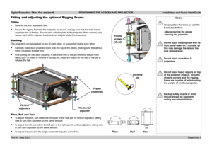 Page 10
Digital Projection Titan Pro series III  POSITIONING THE SCREEN AND PROJECTOR  Installation and Quick-Start Guide
Page Inst_6Rev A   May 2012
Fitting and adjusting the optional Rigging Frame
Fitting
Remove the four adjustable feet.
Secure the rigging frame to the projector, as shown, making sure that the male frame 
couplings are at the top. Secure each adaptor plate to the projector (t\
hree screws), and 
secure each of the adjuster brackets to an adaptor plate (three screws)\
.
Stacking
The projectors...