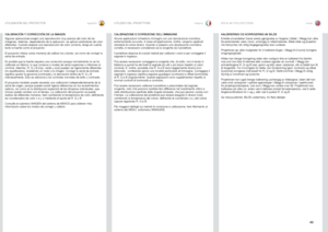 Page 43españolitaliano norsk
43
UTILIZACIÓN DEL PROYECTOR
CALIBRAZIONE E CORREZIONE DELL’IMMAGINE
Alcune applicazioni richiedono immagini con una riproduzione cromatica 
estremamente accurata . In base all’applicazione, inoltre, vengono applicati 
standard di colore diversi . Quando si prepara una riproduzione cromatica 
corretta, è necessario considerare sia la sorgente sia il proiettore  . 
Il proiettore dispone di svariati metodi per calibrare i colori e per correggere il 
segnale in ingresso  . 
Può essere...