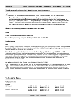 Page 13
January 2007    Page 13
Deutsche Digital Projection LIGHTNING   35/40HD-T,   30/40sx+m,   30/40sx+c
Vorsichtsmaßnahmen bei Betrieb und Konfiguration
Betätigen Sie den Tastbildschirm NUR mit Ihrem Finger, sonst riskieren Sie, das LCD zu beschädigen.
Ändern Sie die Netzwerkkonfiguration nur, wenn Sie genau wissen, was Sie tun oder bei Ihrem
Netzwerkmanager Anweisungen eingeholt haben. Wenn Sie einen Fehler machen, geht möglicherweise die
Verbindung zum Projektor verloren. Überprüfen Sie Ihre Einstellungen...