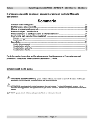 Page 27
January 2007    Page 27
Italiano Digital Projection LIGHTNING   35/40HD-T,   30/40sx+m,   30/40sx+c
Il presente opuscolo contiene i seguenti argomenti tratti dal Manuale
dellutente:
Sommario
Simboli usati nella guida ........................................................................\
......................... 27
Dichiarazione di conformità........................................................................\
.................... 28
Misure precauzionali generali...