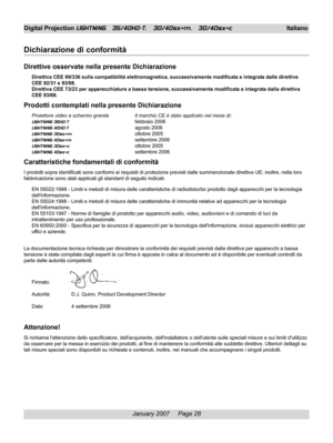 Page 28
January 2007     Page 28
Digital Projection LIGHTNING   35/40HD-T,   30/40sx+m,   30/40sx+cItaliano
Dichiarazione di conformità
Direttive osservate nella presente Dichiarazione
Direttiva CEE 89/336 sulla compatibilità elettromagnetica, successivamente modificata e integrata dalle direttive
CEE 92/31 e 93/68.
Direttiva CEE 73/23 per apparecchiature a bassa tensione, successivamente modificata e integrata dalla direttiva
CEE 93/68.
Prodotti contemplati nella presente Dichiarazione
Proiettore video a...