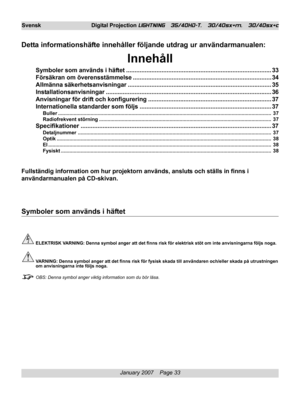 Page 33
January 2007    Page 33
Svensk Digital Projection LIGHTNING   35/40HD-T,   30/40sx+m,   30/40sx+c
Detta informationshäfte innehåller följande utdrag ur användarmanualen:
Innehåll
Symboler som används i häftet ........................................................................\
.............. 33
Försäkran om överensstämmelse ........................................................................\
.......... 34
Allmänna säkerhetsanvisningar...