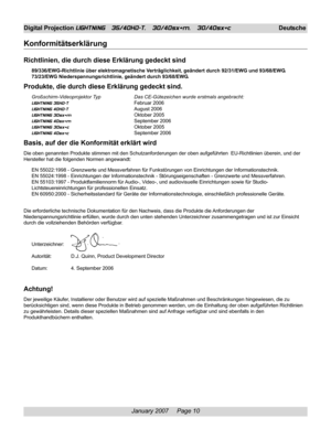 Page 10
January 2007     Page 10
Digital Projection LIGHTNING   35/40HD-T,   30/40sx+m,   30/40sx+cDeutsche
Konformitätserklärung
Richtlinien, die durch diese Erklärung gedeckt sind
89/336/EWG-Richtlinie über elektromagnetische Verträglichkeit, geändert durch 92/31/EWG und 93/68/EWG.
73/23/EWG Niederspannungsrichtlinie, geändert durch 93/68/EWG.
Produkte, die durch diese Erklärung gedeckt sind.
Großschirm-Videoprojektor Typ Das CE-Gütezeichen wurde erstmals angebracht:
LIGHTNING 35HD-TFebruar 2006
LIGHTNING...