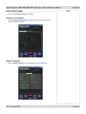 Page 119
Rev C August 2009 Page 5.21
Digital Projection TITAN 1080p-600/700, Reference, Ultra Contrast User Manual   5. Userware

NotesInformation page
To see the Information page, click on Info.
Projector Information
Click on Projector Information to see the following information about the 
projector and the Userware:
Digital Projection
Click on Digital Projection to see the following contact information:
•
•
• 