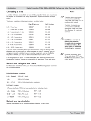 Page 28
Page 2.6  Rev C August 2009
2. Installation  Digital Projection TITAN 1080p-600/700, Reference, Ultra Contrast User Manual

Notes
 The High Brightness lenses 
are recommended for the 
1080p-600 and 1080p-700, for 
maximum light output.
  The High Contrast lenses 
are recommended for the 
Reference 1080p and 1080p 
Ultra Contrast, for maximum 
contrast.
 Each time a new lens is 
fitted	to	the	projector,	
the calibration procedure 
must be carried out. See 
Setup menu, in Section 4. 
Controlling the...