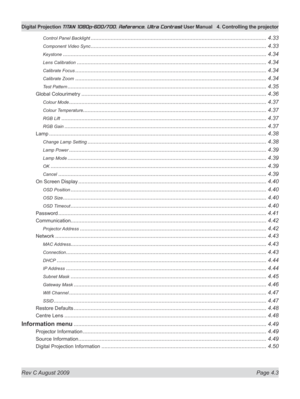 Page 49
Rev C August 2009 Page 4.3
Digital Projection TITAN 1080p-600/700, Reference, Ultra Contrast User Manual  4. Controlling the projector

Control Panel Backlight ..................................................................................................................4.33
Component Video Sync ..................................................................................................................4.33
Keystone...