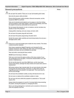 Page 6
Page vi  Rev C August 2009
Important Information Digital Projection TITAN 1080p-600/700, Reference, Ultra Contrast User Manual

General precautions
 Do not open the cabinet. There are no user serviceable parts inside.
  Use only the power cable provided.
  Ensure that the power outlet includes a Ground connection, as this 
equipment MUST be earthed.
  Take care to prevent small objects such as paper or wire from falling 
into the projector. If this does happen, switch off immediately, and have 
the...