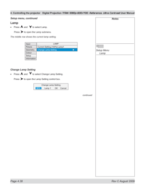 Page 84
Page 4.38  Rev C August 2009
4. Controlling the projector Digital Projection TITAN 1080p-600/700, Reference, Ultra Contrast User Manual

Lamp
Press  and   to select Lamp.
  Press 
 to open the Lamp submenu.
The middle row shows the current lamp setting.
Change Lamp Setting
Press  and   to select Change Lamp Setting.
Press  to open the Lamp Setting control box.
•
•
Notes
 
Setup Menu 
  Lamp
Setup menu, continued
continued 