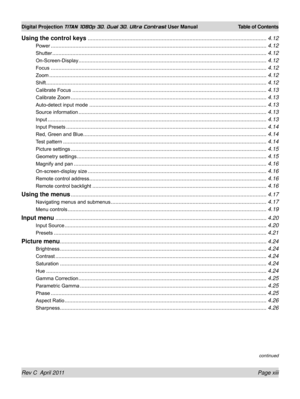 Page 13Rev C  April 2011 Page xiii
Digital Projection TITAN 1080p 3D, Dual 3D. Ultra Contrast User Manual Table of Contents
continued
Using the control keys ........................................................................\
............................................4.12
Power ........................................................................\
....................................................................4.12
Shutter ........................................................................\...