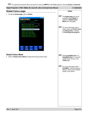 Page 135Rev C  April 2011 Page 5.21
Digital Projection TITAN 1080p 3D, Dual 3D. Ultra Contrast User Manual 5. Userware
 For important information about how Input 8 is used, see INPUT 8 in the Notes column, and also Section 4, Overview .
Notes
 The Global page  will not be 
available unless  Global is 
selected in  Modal Colour 
Mode (see next page).
  For more information about 
colour mode, see  Colour menu 
and Setup menu, in section 
4. Controlling the projector.
  Select ColorMAX User 1 or 
ColorMAX User 2,...