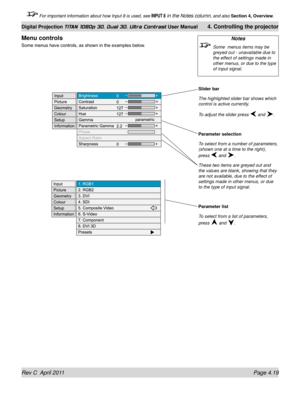 Page 71Rev C  April 2011 Page 4.19
Digital Projection TITAN 1080p 3D, Dual 3D. Ultra Contrast User Manual 4. Controlling the projector
 For important information about how Input 8 is used, see INPUT 8 in the Notes column, and also  Section 4, Overview .
Slider bar
The highlighted slider bar shows which 
control is active currently.
To adjust the slider press 
 and .
Parameter selection
To select from a number of parameters, 
(shown one at a time to the right), 
press 
 and .
These two items are greyed out and...