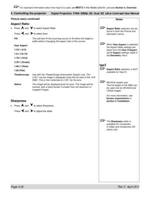 Page 78Page 4.26 Rev C  April 2011
4. Controlling the projector Digital Projection TITAN 1080p 3D, Dual 3D. Ultra Contrast User Manual
 For important information about how Input 8 is used, see INPUT 8 in the Notes column, and also Section 4, Overview .
Notes
 Aspect Ratio selection can be 
found in both the Picture and 
Geometry menus.
 When User Aspect  is selected, 
the Aspect Ratio settings are 
taken from the User H Aspect  
and V Aspect settings made in 
the Geometry menu.
 Aspect Ratio selection is NOT...