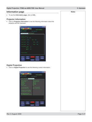 Page 115
Rev C August 2009 Page 5.21
Digital Projection TITAN sx+600/700. User Manual  5. Userware

NotesInformation page
To see the Information page, click on Info.
Projector Information
Click on Projector Information to see the following information about the 
projector and the Userware:
Digital Projection
Click on Digital Projection to see the following contact information:
•
•
• 