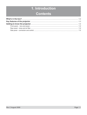 Page 17
Rev C August 2009  Page 1.1
1. Introduction
Contents
What’s in the box? ..............................................................................................................................1.2
Key features of the projector ...........................................................................................................1.3
Getting to know the projector ..........................................................................................................1.4
Front panel, – lens and...