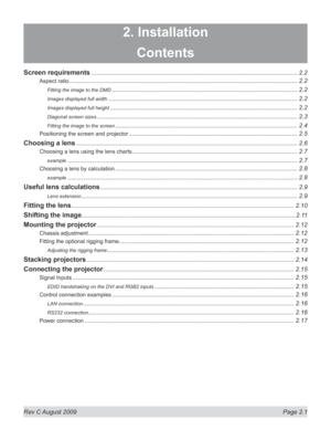 Page 23
Rev C August 2009  Page 2.1
2. Installation
Contents
Screen requirements .........................................................................................................................2.2
Aspect ratio ......................................................................................................................................2.2
Fitting the image to the DMD .............................................................................................................2.2
Images displayed...