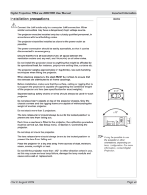 Page 7
Rev C August 2009 Page vii
Digital Projection TITAN sx+600/700. User Manual  Important Information

Installation precautions
 Connect the LAN cable only to a computer LAN connection. Other 
similar connectors may have a dangerously high voltage source.
	 The	projector	must	be	installed	only	by	suitably	qualified	personnel,	in	
accordance with local building codes.
  The projector should be installed as close to the power outlet as 
possible.
  The power connection should be easily accessible, so that it...