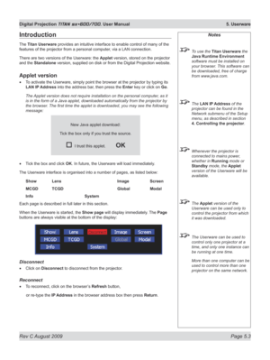 Page 97
Rev C August 2009 Page 5.3
Digital Projection TITAN sx+600/700. User Manual  5. Userware

Notes
 To use the Titan Userware the 
java Runtime Environment
 
software must be installed on 
your browser. This software can 
be downloaded, free of charge 
from www.java.com.
  The LAN IP Address of the 
projector can be found in the 
Network submenu of the Setup 
menu, as described in section 
4. Controlling the projector
.
 Whenever the projector is 
connected to mains power, 
whether in Running mode or...