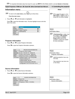 Page 111Rev C  April 2011 Page 4.61
Digital Projection TITAN sx+ 3D, Dual 3D, Ultra Contrast User Manual 4. Controlling the projector
 For important information about how Input 8 is used, see INPUT 8 in the Notes column, and also  Section 4, Overview .
Notes
 When using the menus, press 
OSD  or  to hide or 
reveal the On-Screen-Display.
 
Information Menu
 If Distributed By is visible, then 
the installer is  ISF Certified, 
and the Save and Delete 
Preset  options will not be 
available. Contact the installer...