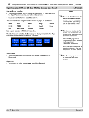 Page 117Rev C  April 2011 Page 5.5
Digital Projection TITAN sx+ 3D, Dual 3D, Ultra Contrast User Manual 5. Userware
 For important information about how Input 8 is used, see INPUT 8 in the Notes column, and also Section 4, Overview .
Standalone version
To install the Userware, simply copy the file (from the CD, or downloade\
d from 
the Digital Projection website), to a folder on the computer.
Double click on the filename to start the software.
The Userware interface is organised into a number of pages, as...