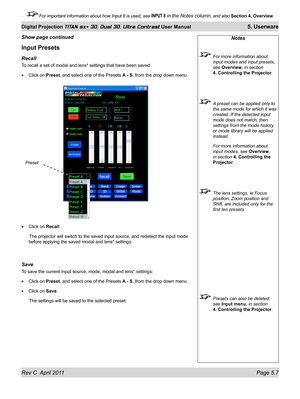 Page 119Rev C  April 2011 Page 5.7
Digital Projection TITAN sx+ 3D, Dual 3D, Ultra Contrast User Manual 5. Userware
 For important information about how Input 8 is used, see INPUT 8 in the Notes column, and also Section 4, Overview .
Input Presets
recall
To recall a set of modal and lens* settings that have been saved:
Click on Preset , and select one of the Presets A - S, from the drop down menu.
Click on Recall.
  The projector will switch to the saved input source, and redetect the input mode 
before applying...