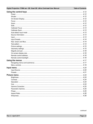 Page 13Rev C  April 2011 Page xiii
Digital Projection TITAN sx+ 3D, Dual 3D, Ultra Contrast User Manual Table of Contents
continued
Using the control keys ........................................................................\
............................................4.12
Power ........................................................................\
....................................................................4.12
Shutter ........................................................................\...