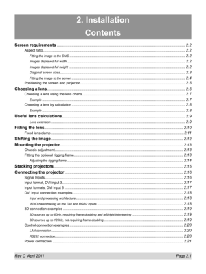 Page 25Rev C  April 2011 Page 2.1
2. Installation
Contents
Screen requirements ........................................................................\
.................................................2.2
Aspect ratio ........................................................................\
..............................................................2.2
Fitting the image to the DMD ........................................................................\
.....................................2.2
Images...