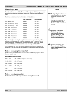 Page 30Page 2.6 Rev C  April 2011
2. Installation Digital Projection TITAN sx+ 3D, Dual 3D, Ultra Contrast User Manual
Notes
 The High Brightness lenses are 
recommended for the standard 
models, for maximum light 
output.
  The High Contrast lenses are 
recommended for the Ultra 
Contrast models, for maximum 
contrast.
 Each time a new lens is 
fitted to the projector, 
the calibration procedure 
must be carried out. See 
Setup menu, in Section 4. 
Controlling the projector.
  For more information about 
Throw...