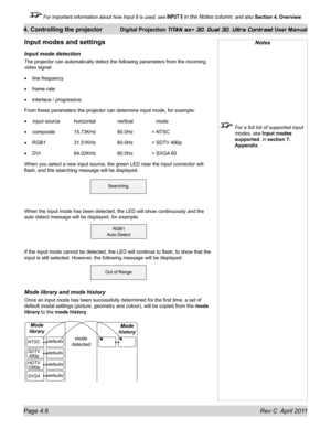 Page 56Page 4.6 Rev C  April 2011
4. Controlling the projector Digital Projection TITAN sx+ 3D, Dual 3D, Ultra Contrast User Manual
 For important information about how Input 8 is used, see INPUT 8 in the Notes column, and also Section 4, Overview .
Input modes and settings
Input mode detection
The projector can automatically detect the following parameters from the\
 incoming 
video signal:
line frequency
frame rate
interlace / progressive
From these parameters the projector can determine input mode, for...