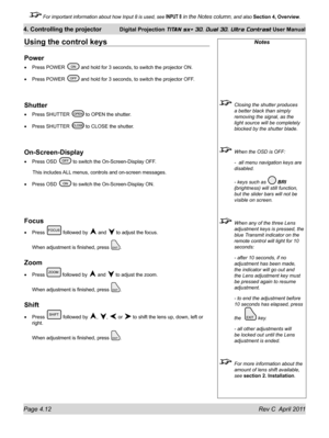 Page 62Page 4.12 Rev C  April 2011
4. Controlling the projector Digital Projection TITAN sx+ 3D, Dual 3D, Ultra Contrast User Manual
 For important information about how Input 8 is used, see INPUT 8 in the Notes column, and also Section 4, Overview .
Notes
 Closing the shutter produces 
a better black than simply 
removing the signal, as the 
light source will be completely 
blocked by the shutter blade.
 When the OSD is OFF:
  -  all menu navigation keys are 
disabled.
 - keys such as  BrI 
(brightness) will...