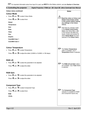 Page 82Page 4.32 Rev C  April 2011
4. Controlling the projector Digital Projection TITAN sx+ 3D, Dual 3D, Ultra Contrast User Manual
 For important information about how Input 8 is used, see INPUT 8 in the Notes column, and also Section 4, Overview .
Notes
 Read the notes on Colour and 
Global Colourimetry earlier 
in this section before making 
any settings in the Colour 
menus.
  Note that any changes made 
in the Global Colourimetry 
menu (see Setup Menu, later 
in this section) will affect ALL 
inputs,...