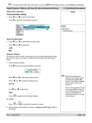 Page 99Rev C  April 2011 Page 4.49
Digital Projection TITAN sx+ 3D, Dual 3D, Ultra Contrast User Manual 4. Controlling the projector
 For important information about how Input 8 is used, see INPUT 8 in the Notes column, and also  Section 4, Overview .
Notes
 
Setup Menu 
 Comunication
 When fresh batteries are 
inserted in the remote control, 
it will default to address  00. 
Remote control  00 is a master 
control,  able to control all 
projectors.
  If two or more projectors are set 
to the same address, they...