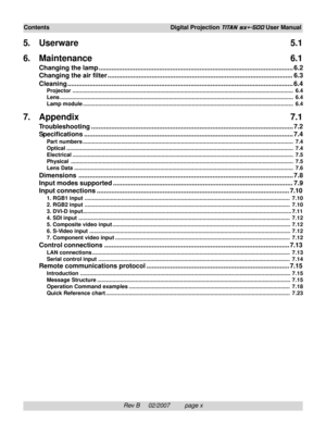 Page 12Rev B     02/2007         page x
Contents Digital Projection TITAN sx+-500 User Manual
5. Userware 5.1
6. Maintenance 6.1
Changing the lamp .......................................................................................................... 6.2
Changing the air filter ..................................................................................................... 6.3...