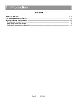 Page 15Rev B          02/2007
1. Introduction
Contents
1. Introduction1.1
What’s in the box? ................................................................................................................... 1.2
Key features of the projector ..................................................................................................1.3
Getting to know the projector ................................................................................................ 1.4
Front panel, – lens and power...