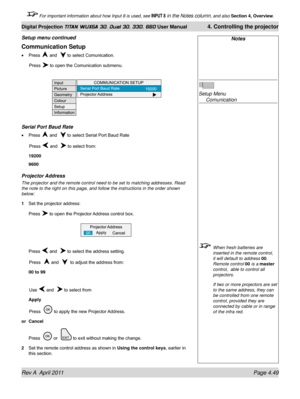 Page 103Rev A  April 2011 Page 4.49
Digital Projection TITAN WUXGA 3D, Dual 3D, 330. 660 User Manual 4. Controlling the projector
 For important information about how Input 8 is used, see INPUT 8 in the Notes column, and also  Section 4, Overview .
Notes
 
Setup Menu 
 Comunication
 When fresh batteries are 
inserted in the remote control, 
it will default to address  00. 
Remote control  00 is a master 
control,  able to control all 
projectors.
  If two or more projectors are set 
to the same address, they can...