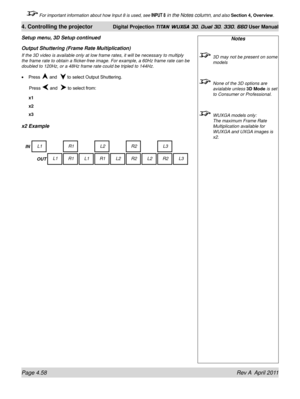 Page 112Page 4.58 Rev A  April 2011
4. Controlling the projector Digital Projection TITAN WUXGA 3D, Dual 3D, 330. 660 User Manual
 For important information about how Input 8 is used, see INPUT 8 in the Notes column, and also Section 4, Overview .
Output Shuttering (Frame rate Multiplication)
If the 3D video is available only at low frame rates, it will be necessa\
ry to multiply 
the frame rate to obtain a flicker-free image. For example, a 60Hz frame rate can be 
doubled to 120Hz, or a 48Hz frame rate could be...