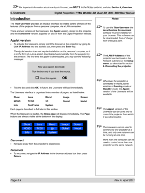 Page 120Page 5.4 Rev A  April 2011
5. Userware Digital Projection TITAN WUXGA 3D, Dual 3D, 330. 660 User Manual
 For important information about how Input 8 is used, see INPUT 8 in the Notes column, and also Section 4, Overview .
Notes
 To use the Titan Userware the 
java Runtime Environment 
software must be installed on 
your browser. This software can 
be downloaded, free of charge 
from www.java.com.
  The LAN IP Address of the 
projector can be found in the 
Network submenu of the  Setup 
menu, as described...