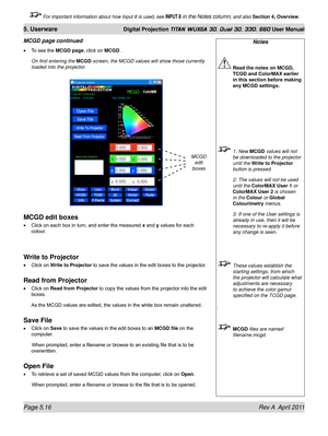 Page 132Page 5.16 Rev A  April 2011
5. Userware Digital Projection TITAN WUXGA 3D, Dual 3D, 330. 660 User Manual
 For important information about how Input 8 is used, see INPUT 8 in the Notes column, and also Section 4, Overview .
To see the MCGD page, click on MCGD .
On first entering the MCGD screen, the MCGD values will show those currently 
loaded into the projector.
MCGD edit boxes
Click on each box in turn, and enter the measured  x and y values for each 
colour.
Write to Projector
Click on Write to...