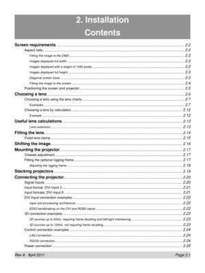 Page 25Rev A   April 2011 Page 2.1
2. Installation
Contents
Screen requirements ........................................................................\
.................................................2.2
Aspect ratio ........................................................................\
..............................................................2.2
Fitting the image to the DMD ........................................................................\
.....................................2.2
Images...