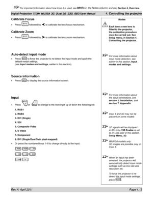 Page 67Rev A  April 2011 Page 4.13
Digital Projection TITAN WUXGA 3D, Dual 3D, 330. 660 User Manual 4. Controlling the projector
 For important information about how Input 8 is used, see INPUT 8 in the Notes column, and also  Section 4, Overview .
Calibrate Focus
Press  followed by  to calibrate the lens focus mechanism.
Calibrate Zoom
Press  followed by  to calibrate the lens zoom mechanism.
Auto-detect input mode
Press  to force the projector to re-detect the input mode and apply the 
default modal settings....