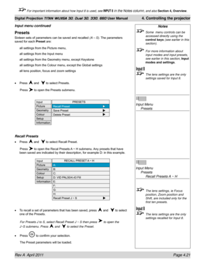 Page 75Rev A  April 2011 Page 4.21
Digital Projection TITAN WUXGA 3D, Dual 3D, 330. 660 User Manual 4. Controlling the projector
 For important information about how Input 8 is used, see INPUT 8 in the Notes column, and also  Section 4, Overview .
Notes
 Some  menu controls can be 
accessed directly using the 
control keys (see earlier in this 
section).
 For more information about 
input modes and input presets, 
see earlier in this section,  Input 
modes and settings.
  The lens settings are the only...