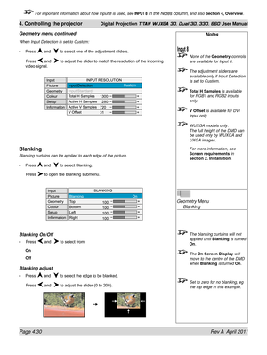 Page 84Page 4.30 Rev A  April 2011
4. Controlling the projector Digital Projection TITAN WUXGA 3D, Dual 3D, 330. 660 User Manual
 For important information about how Input 8 is used, see INPUT 8 in the Notes column, and also Section 4, Overview .
When Input Detection is set to Custom:
Press  and   to select one of the adjustment sliders.
 Press  and   to adjust the slider to match the resolution of the incoming 
video signal.
Blanking
Blanking curtains can be applied to each edge of the picture.
Press 
 and...