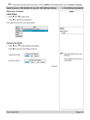 Page 99Rev A  April 2011 Page 4.45
Digital Projection TITAN WUXGA 3D, Dual 3D, 330. 660 User Manual 4. Controlling the projector
 For important information about how Input 8 is used, see INPUT 8 in the Notes column, and also  Section 4, Overview .
Lamp Setup
Press  and   to select Lamp.
 Press  to open the Lamp submenu.
The middle row shows the current lamp setting.
Change Lamp Setting
Press  and   to select Change Lamp Setting.
Press  to open the Lamp Setting control box.
single lamp models
dual lamp models
•...