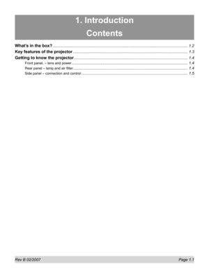 Page 15Rev B 02/2007  Page 1.1
1. Introduction
Contents
What’s in the box? ..............................................................................................................................1.2
Key features of the projector ........................................................................................................... 1.3
Getting to know the projector .......................................................................................................... 1.4
Front panel, – lens and...