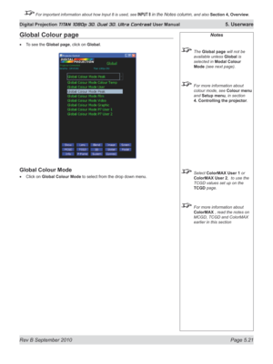 Page 135
Rev B September 2010 Page 5.21
Digital Projection TITAN 1080p 3D, Dual 3D. Ultra Contrast User Manual 5. Userware

 For important information about how Input 8 is used, see INPUT 8 in the Notes column, and also Section	4, 	Overview.

Notes
  The Global page will not be 
available unless Global is 
selected in Modal Colour 
Mode (see next page).
 For more information about 
colour mode, see Colour menu 
and Setup menu, in section 
4. Controlling the projector
.
  Select ColorMAX User 1 or 
ColorMAX User...