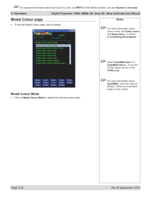 Page 136
Page 5.22  Rev B September 2010
5. Userware Digital Projection TITAN 1080p 3D, Dual 3D. Ultra Contrast User Manual

 For important information about how Input 8 is used, see INPUT 8 in the Notes column, and also Section	4, 	Overview.

Notes
  For more information about 
colour mode, see Colour menu 
and Setup menu, in section 
4. Controlling the projector
.
  Select ColorMAX User 1 or 
ColorMAX User 2,  to use the 
TCGD values set up on the  
TCGD page.
 For more information about 
ColorMAX , read the...