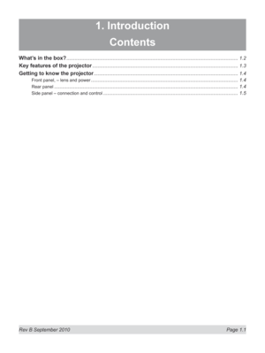 Page 19
Rev B September 2010 Page 1.1
1. Introduction
Contents
What’s in the box? ..............................................................................................................................1.2
Key features of the projector ...........................................................................................................1.3
Getting to know the projector ..........................................................................................................1.4
Front panel, – lens and...